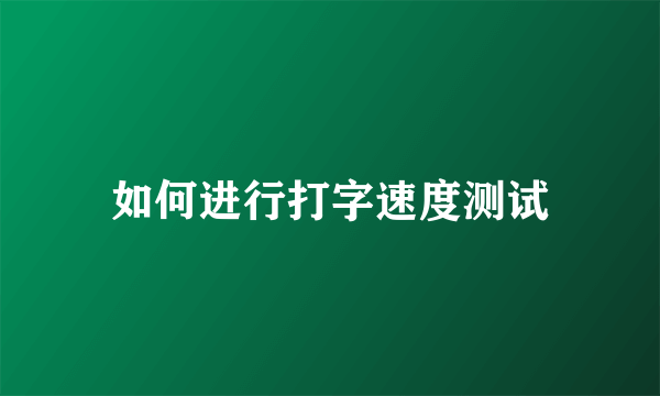 如何进行打字速度测试