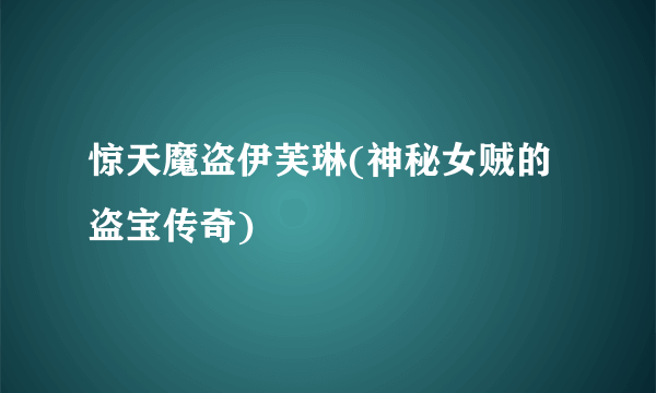 惊天魔盗伊芙琳(神秘女贼的盗宝传奇)