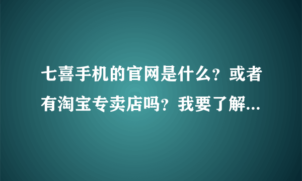 七喜手机的官网是什么？或者有淘宝专卖店吗？我要了解下七喜手机，好的话，想买一台