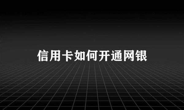 信用卡如何开通网银