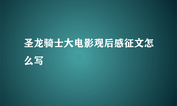 圣龙骑士大电影观后感征文怎么写