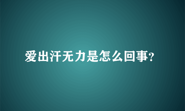 爱出汗无力是怎么回事？