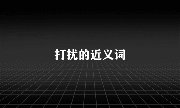 打扰的近义词