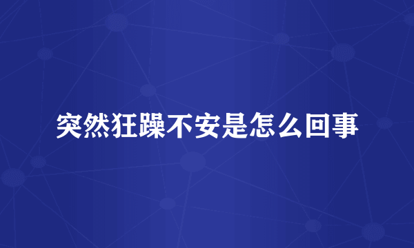 突然狂躁不安是怎么回事
