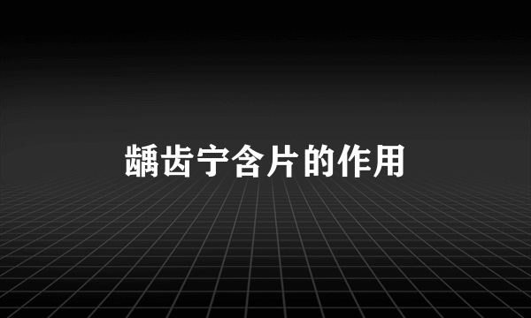 龋齿宁含片的作用