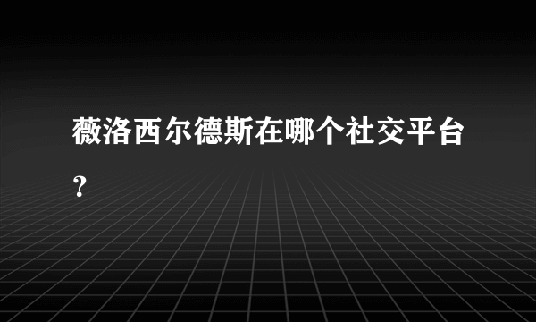 薇洛西尔德斯在哪个社交平台？