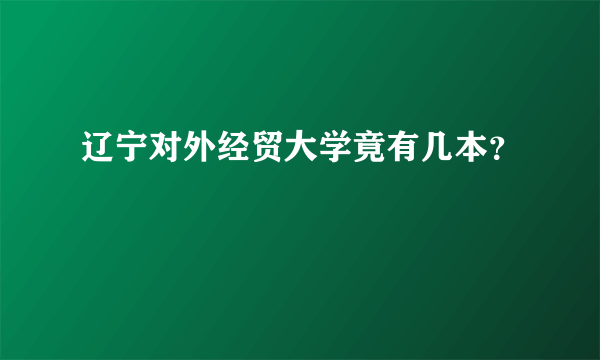 辽宁对外经贸大学竟有几本？