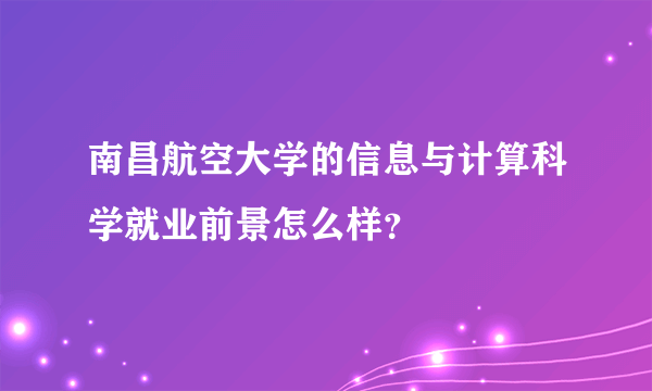 南昌航空大学的信息与计算科学就业前景怎么样？
