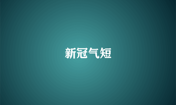 新冠气短