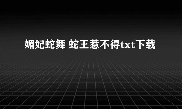 媚妃蛇舞 蛇王惹不得txt下载