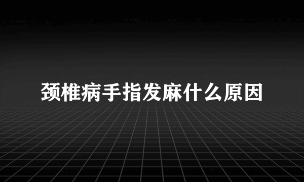 颈椎病手指发麻什么原因
