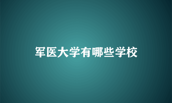 军医大学有哪些学校