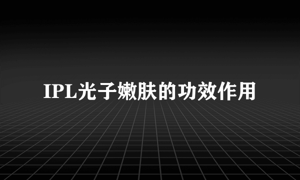 IPL光子嫩肤的功效作用