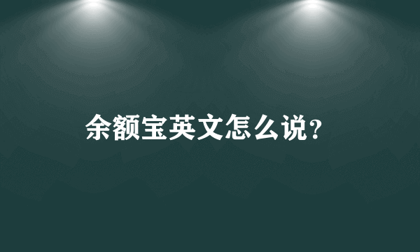 余额宝英文怎么说？