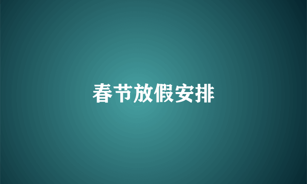 春节放假安排