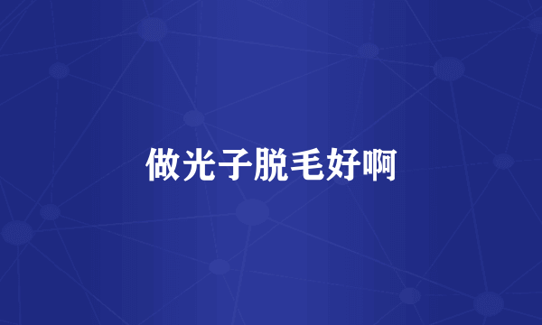 做光子脱毛好啊