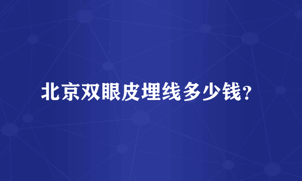 北京双眼皮埋线多少钱？