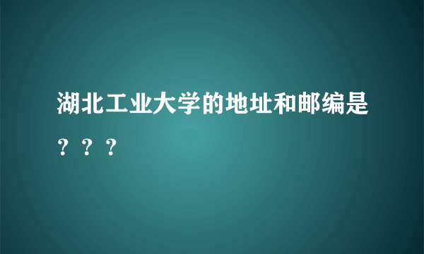 湖北工业大学的地址和邮编是？？？