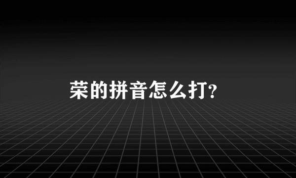 荣的拼音怎么打？
