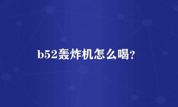 b52轰炸机怎么喝？