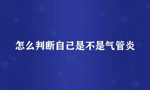 怎么判断自己是不是气管炎