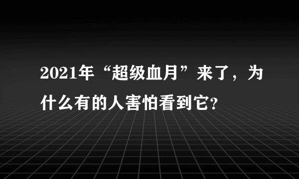 2021年“超级血月”来了，为什么有的人害怕看到它？
