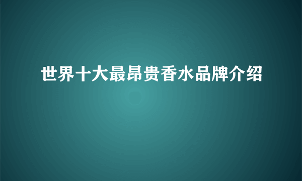 世界十大最昂贵香水品牌介绍