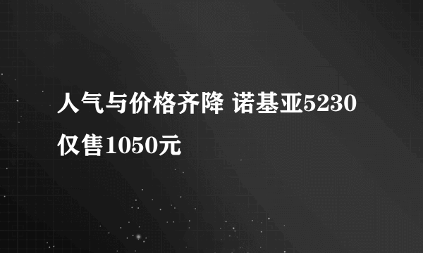 人气与价格齐降 诺基亚5230仅售1050元