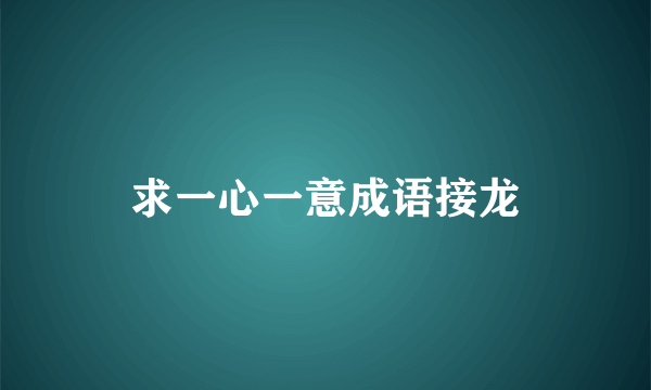求一心一意成语接龙