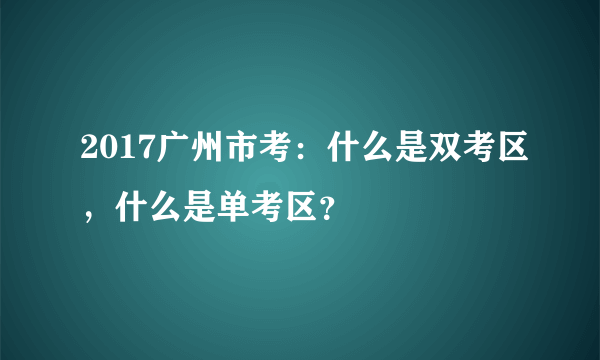 2017广州市考：什么是双考区，什么是单考区？