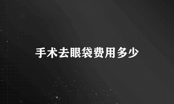 手术去眼袋费用多少