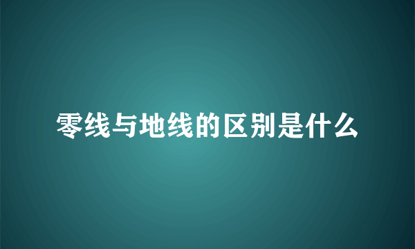 零线与地线的区别是什么