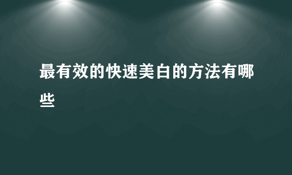 最有效的快速美白的方法有哪些