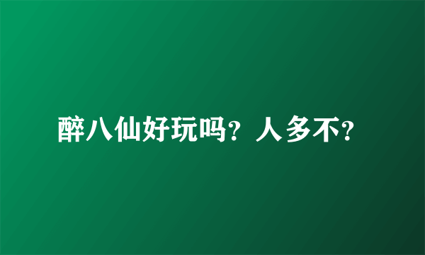 醉八仙好玩吗？人多不？