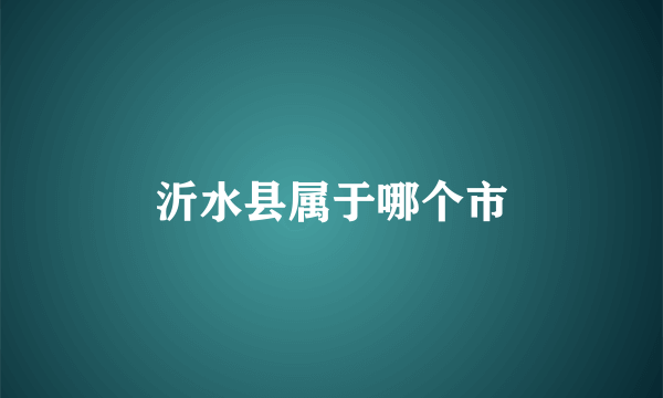沂水县属于哪个市
