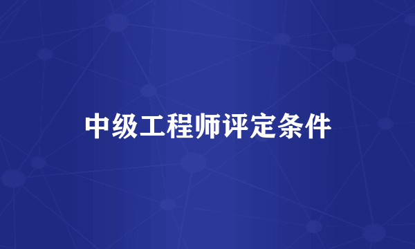 中级工程师评定条件