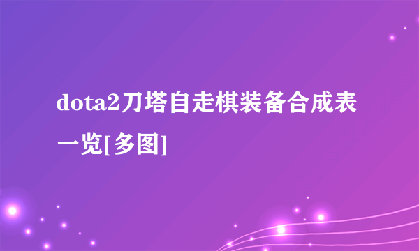 dota2刀塔自走棋装备合成表一览[多图]