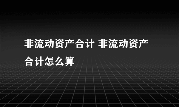 非流动资产合计 非流动资产合计怎么算