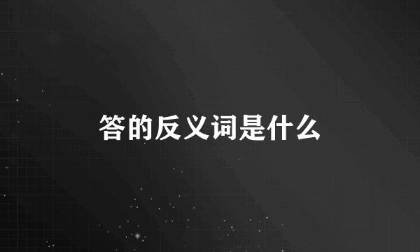 答的反义词是什么