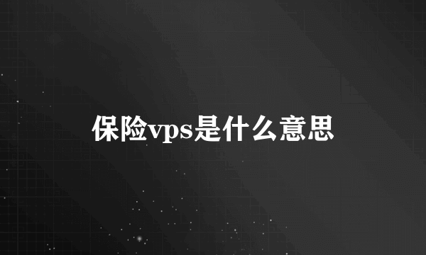 保险vps是什么意思