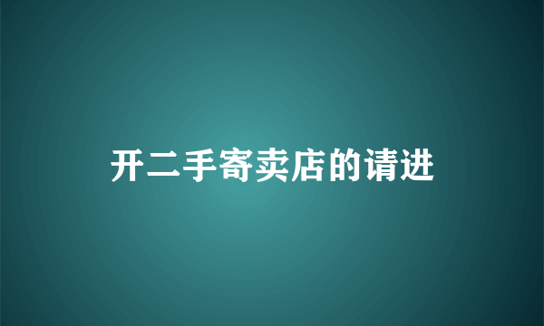 开二手寄卖店的请进