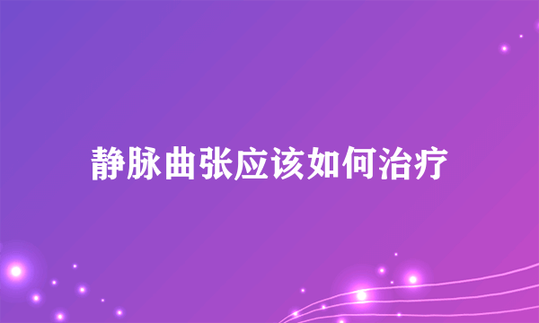 静脉曲张应该如何治疗