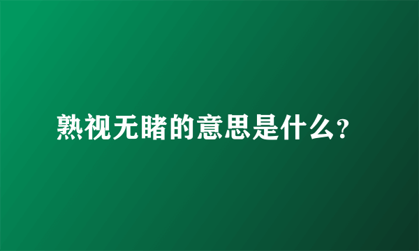 熟视无睹的意思是什么？