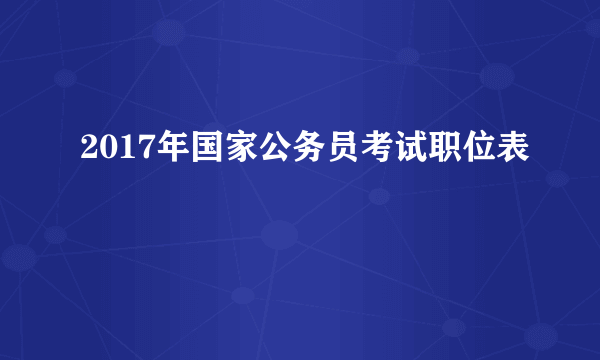 2017年国家公务员考试职位表