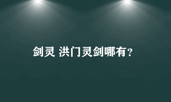 剑灵 洪门灵剑哪有？