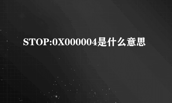 STOP:0X000004是什么意思