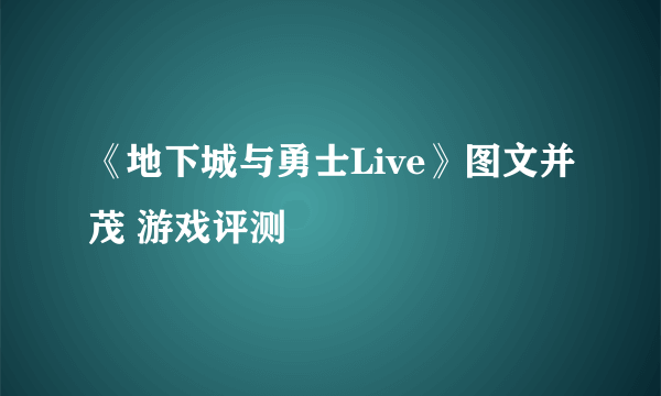 《地下城与勇士Live》图文并茂 游戏评测