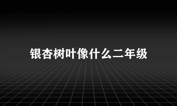 银杏树叶像什么二年级