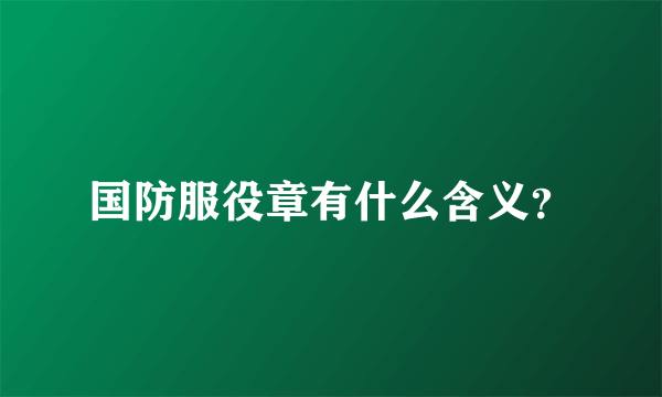 国防服役章有什么含义？