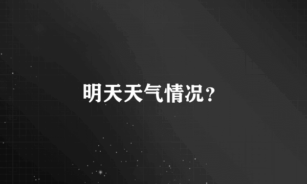 明天天气情况？